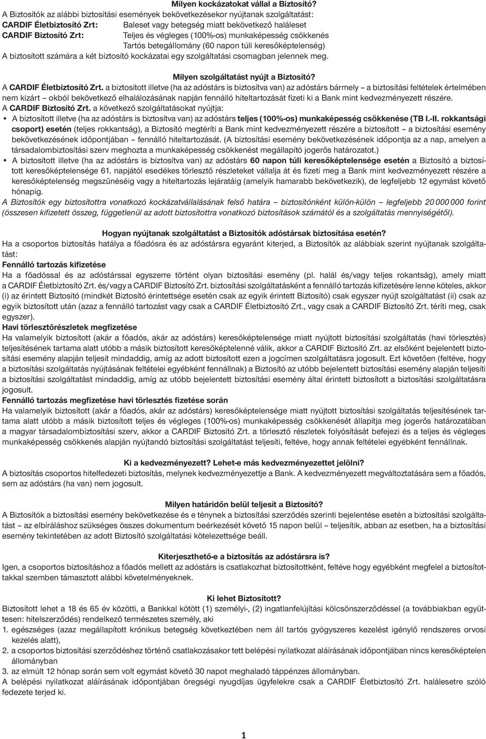 végleges (100%-os) munkaképesség csökkenés Tartós betegállomány (60 napon túli keresőképtelenség) A biztosított számára a két biztosító kockázatai egy szolgáltatási csomagban jelennek meg.