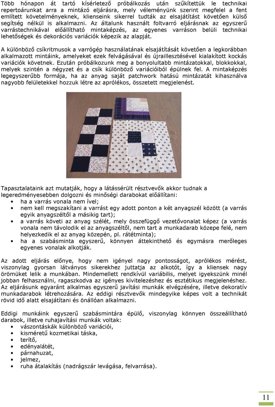 Az általunk használt foltvarró eljárásnak az egyszerű varrástechnikával előállítható mintaképzés, az egyenes varráson belüli technikai lehetőségek és dekorációs variációk képezik az alapját.