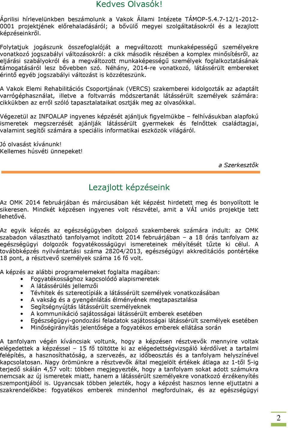 megváltozott munkaképességű személyek foglalkoztatásának támogatásáról lesz bővebben szó. Néhány, 2014-re vonatkozó, látássérült embereket érintő egyéb jogszabályi változást is közzéteszünk.