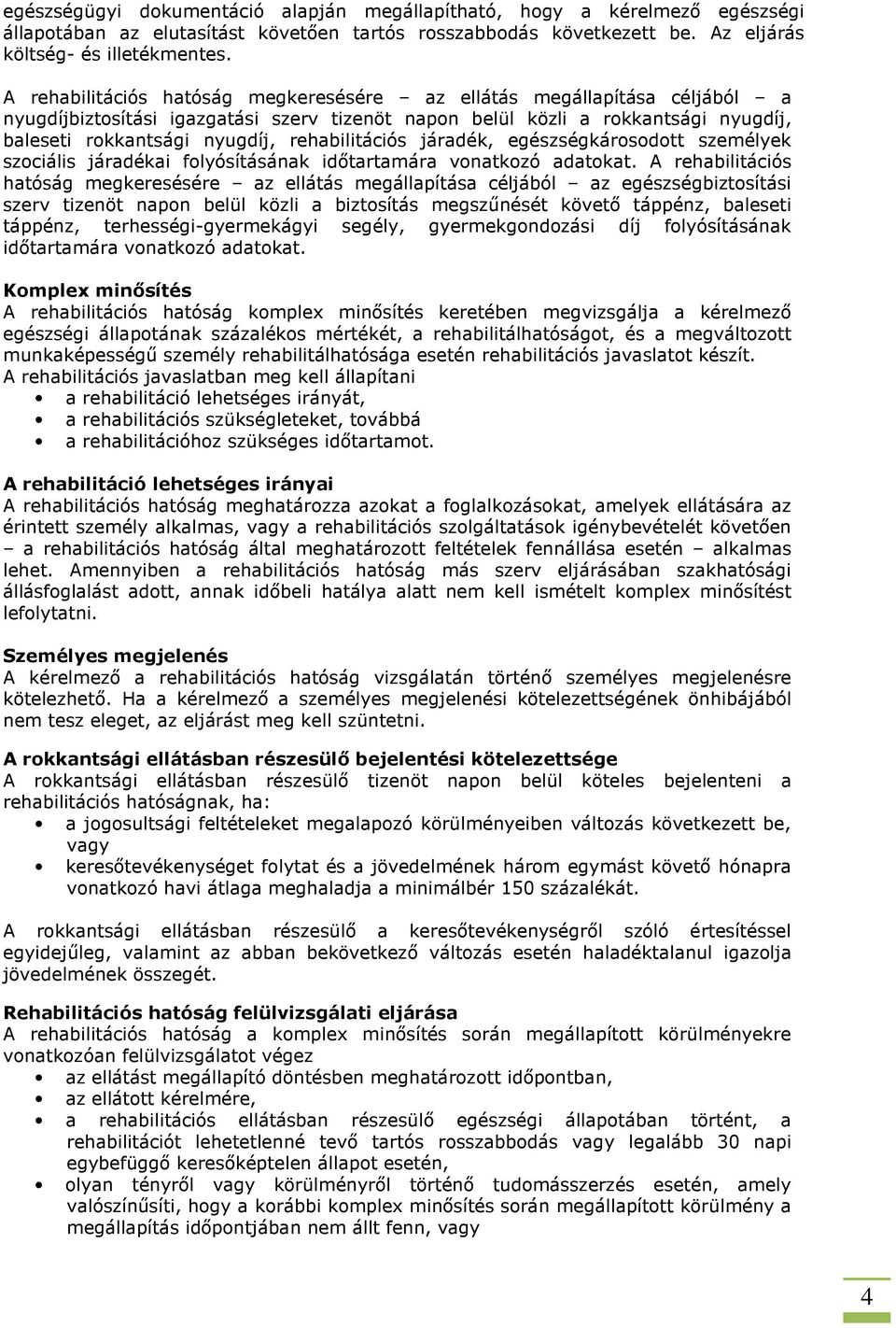 rehabilitációs járadék, egészségkárosodott személyek szociális járadékai folyósításának időtartamára vonatkozó adatokat.