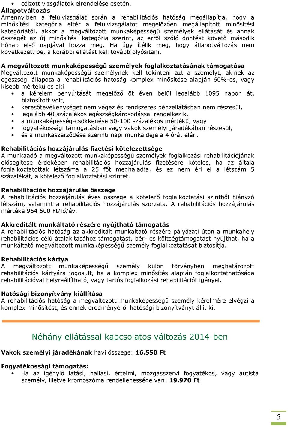 megváltozott munkaképességű személyek ellátását és annak összegét az új minősítési kategória szerint, az erről szóló döntést követő második hónap első napjával hozza meg.