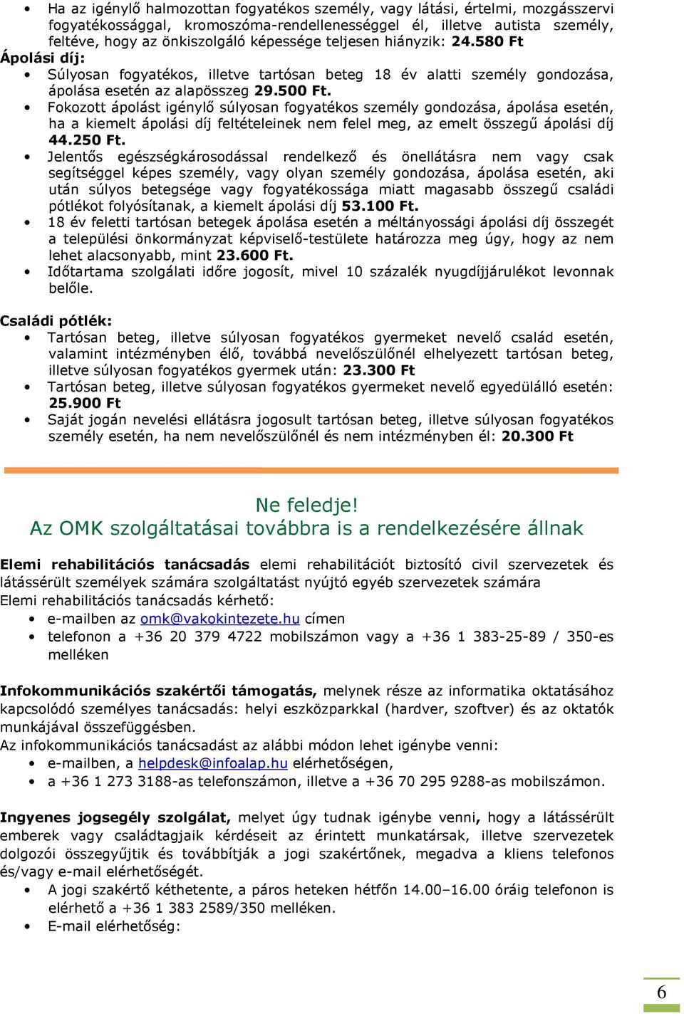 Fokozott ápolást igénylő súlyosan fogyatékos személy gondozása, ápolása esetén, ha a kiemelt ápolási díj feltételeinek nem felel meg, az emelt összegű ápolási díj 44.250 Ft.
