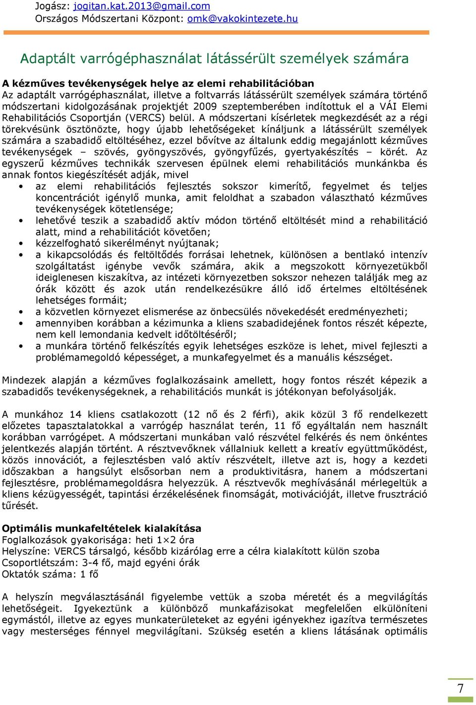 történő módszertani kidolgozásának projektjét 2009 szeptemberében indítottuk el a VÁI Elemi Rehabilitációs Csoportján (VERCS) belül.