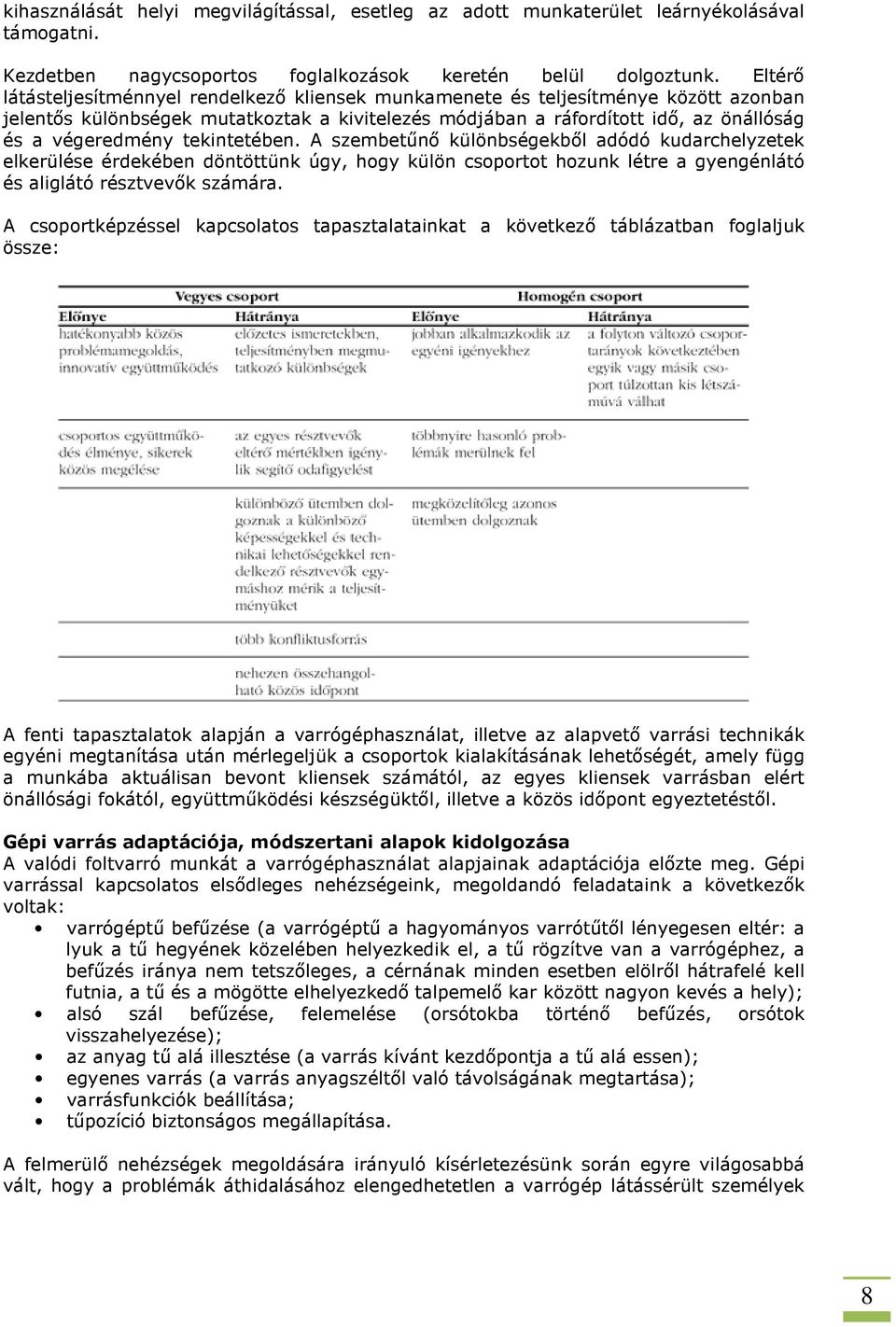 tekintetében. A szembetűnő különbségekből adódó kudarchelyzetek elkerülése érdekében döntöttünk úgy, hogy külön csoportot hozunk létre a gyengénlátó és aliglátó résztvevők számára.
