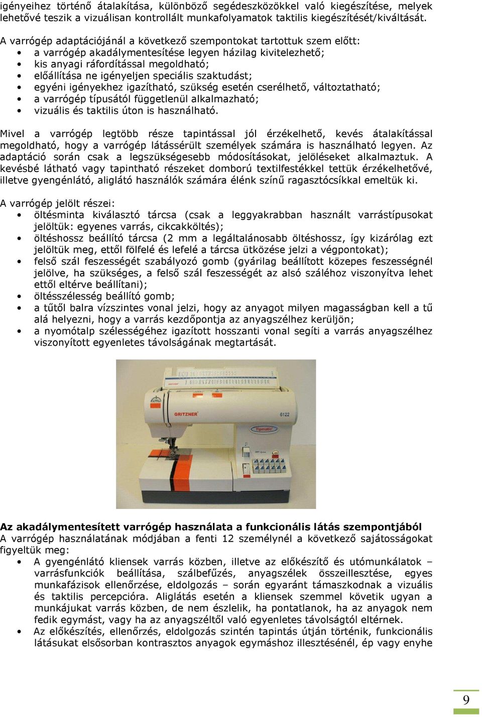 speciális szaktudást; egyéni igényekhez igazítható, szükség esetén cserélhető, változtatható; a varrógép típusától függetlenül alkalmazható; vizuális és taktilis úton is használható.