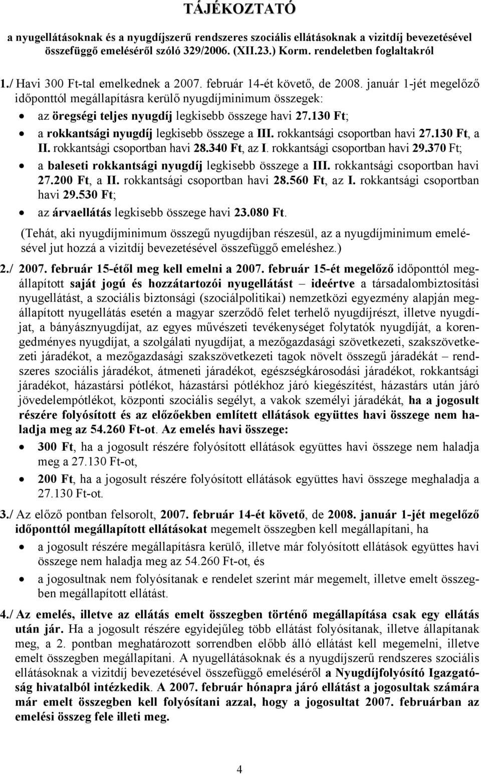 január 1-jét megelőző időponttól megállapításra kerülő nyugdíjminimum összegek: az öregségi teljes nyugdíj legkisebb összege havi 27.130 Ft; a rokkantsági nyugdíj legkisebb összege a III.