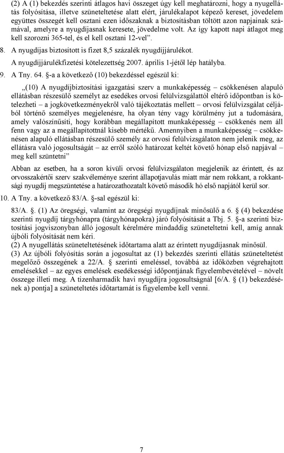 Az így kapott napi átlagot meg kell szorozni 365-tel, és el kell osztani 12-vel. 8. A nyugdíjas biztosított is fizet 8,5 százalék nyugdíjjárulékot. A nyugdíjjárulékfizetési kötelezettség 2007.