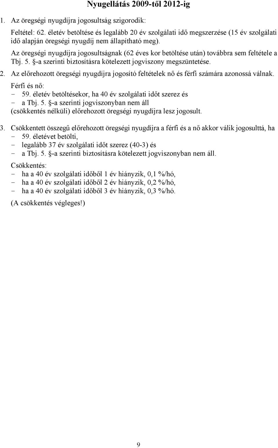 Az öregségi nyugdíjra jogosultságnak (62 éves kor betöltése után) továbbra sem feltétele a Tbj. 5. -a szerinti biztosításra kötelezett jogviszony megszüntetése. 2.