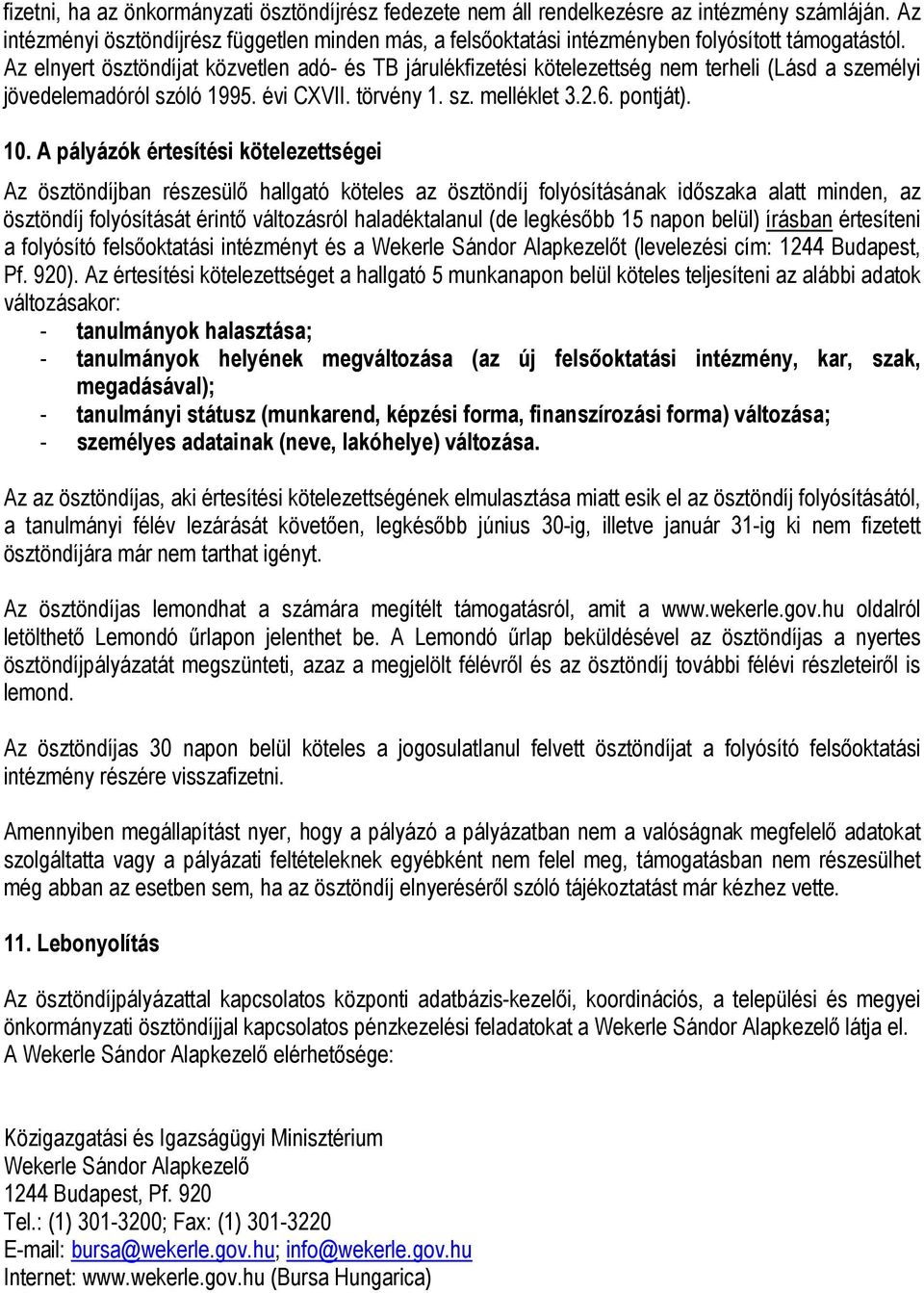 Az elnyert ösztöndíjat közvetlen adó- és TB járulékfizetési kötelezettség nem terheli (Lásd a személyi jövedelemadóról szóló 1995. évi CXVII. törvény 1. sz. melléklet 3.2.6. pontját). 10.