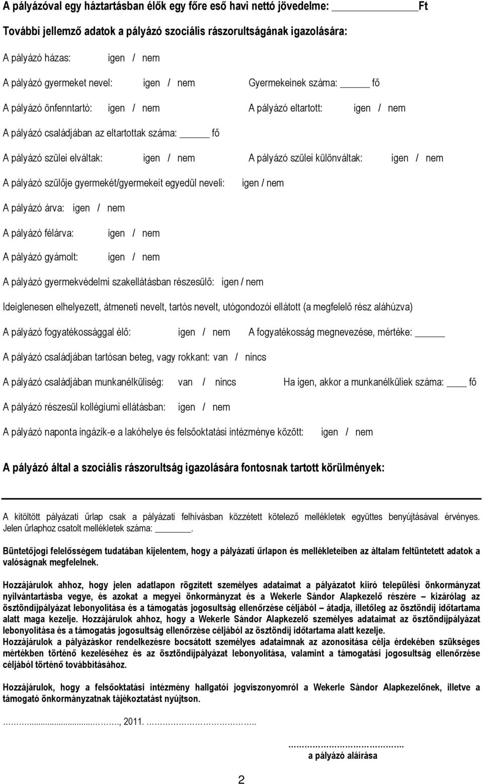 gyermekét/gyermekeit egyedül neveli: A pályázó árva: A pályázó félárva: A pályázó gyámolt: A pályázó gyermekvédelmi szakellátásban részesülő: Ideiglenesen elhelyezett, átmeneti nevelt, tartós nevelt,