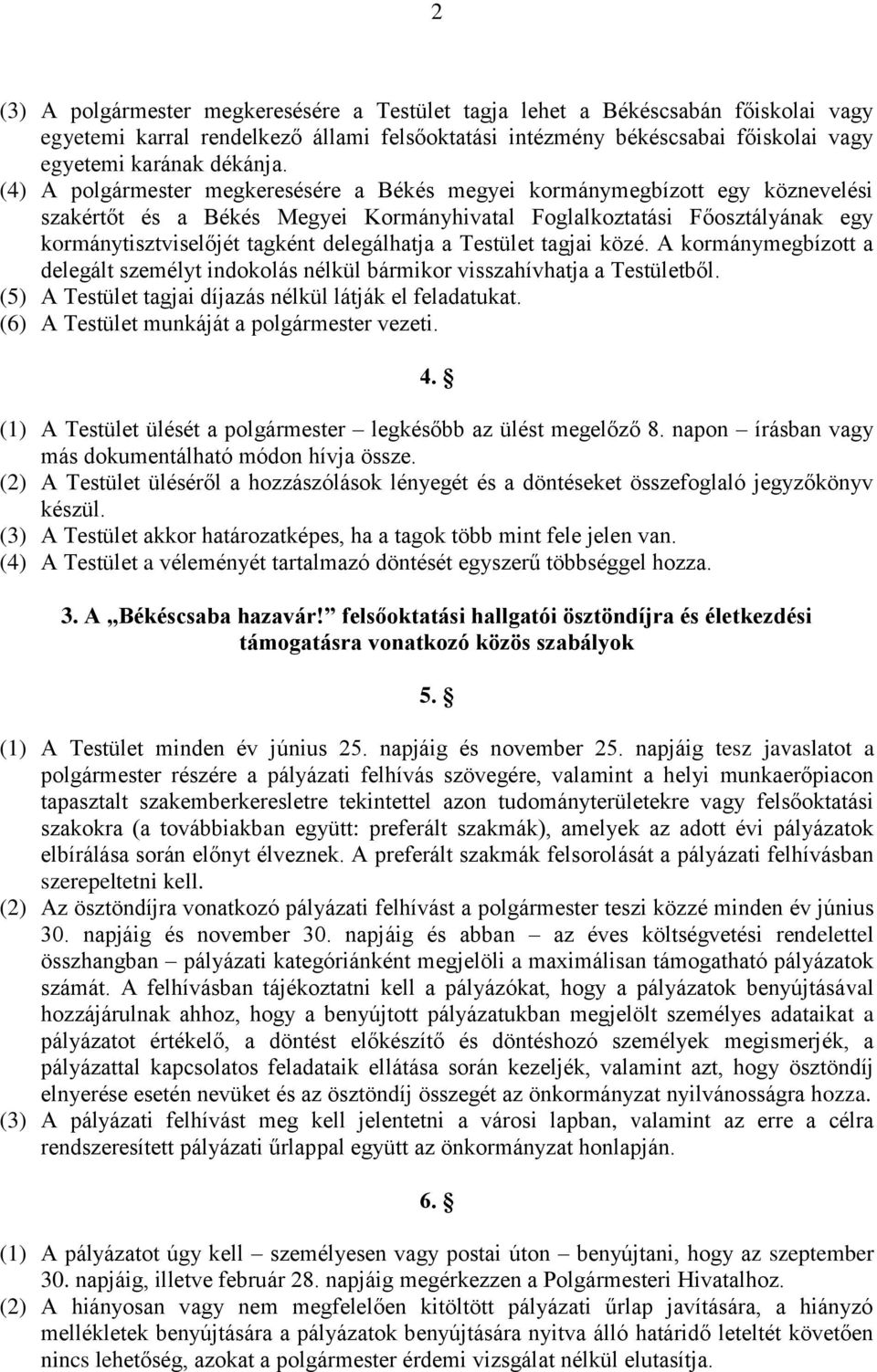 delegálhatja a Testület tagjai közé. A kormánymegbízott a delegált személyt indokolás nélkül bármikor visszahívhatja a Testületből. (5) A Testület tagjai díjazás nélkül látják el feladatukat.