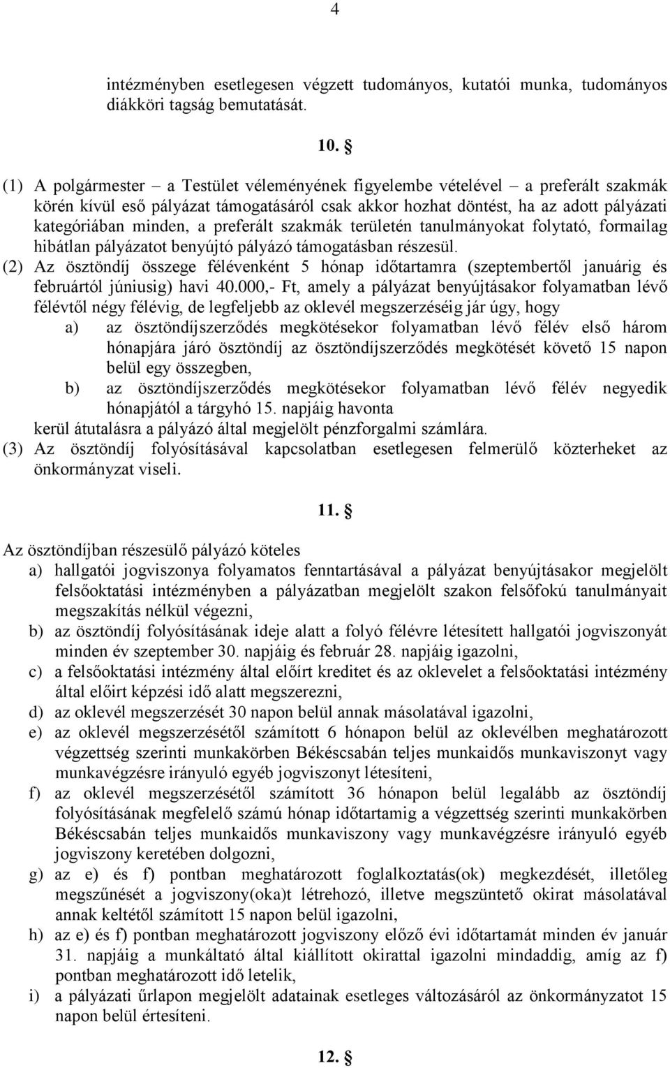 preferált szakmák területén tanulmányokat folytató, formailag hibátlan pályázatot benyújtó pályázó támogatásban részesül.