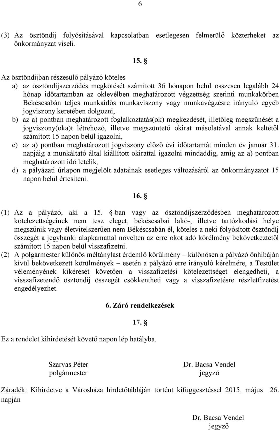 munkakörben Békéscsabán teljes munkaidős munkaviszony vagy munkavégzésre irányuló egyéb jogviszony keretében dolgozni, b) az a) pontban meghatározott foglalkoztatás(ok) megkezdését, illetőleg