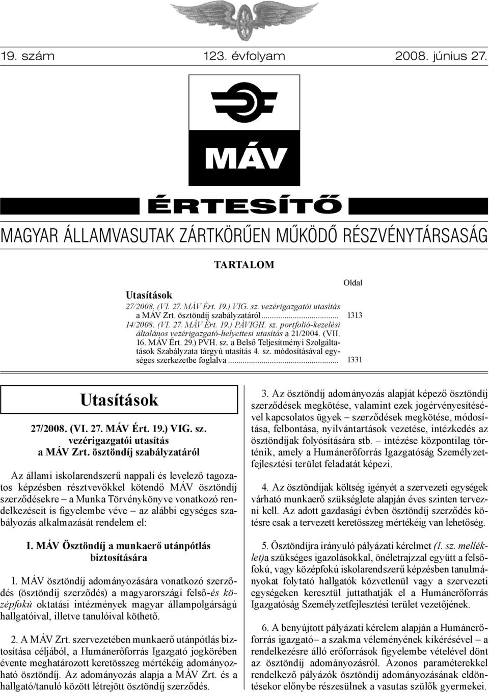 sz. módosításával egységes szerkezetbe foglalva... Oldal 1313 1331 Utasítások 27/2008. (VI. 27. MÁV Ért. 19.) VIG. sz. vezérigazgatói utasítás a MÁV Zrt.