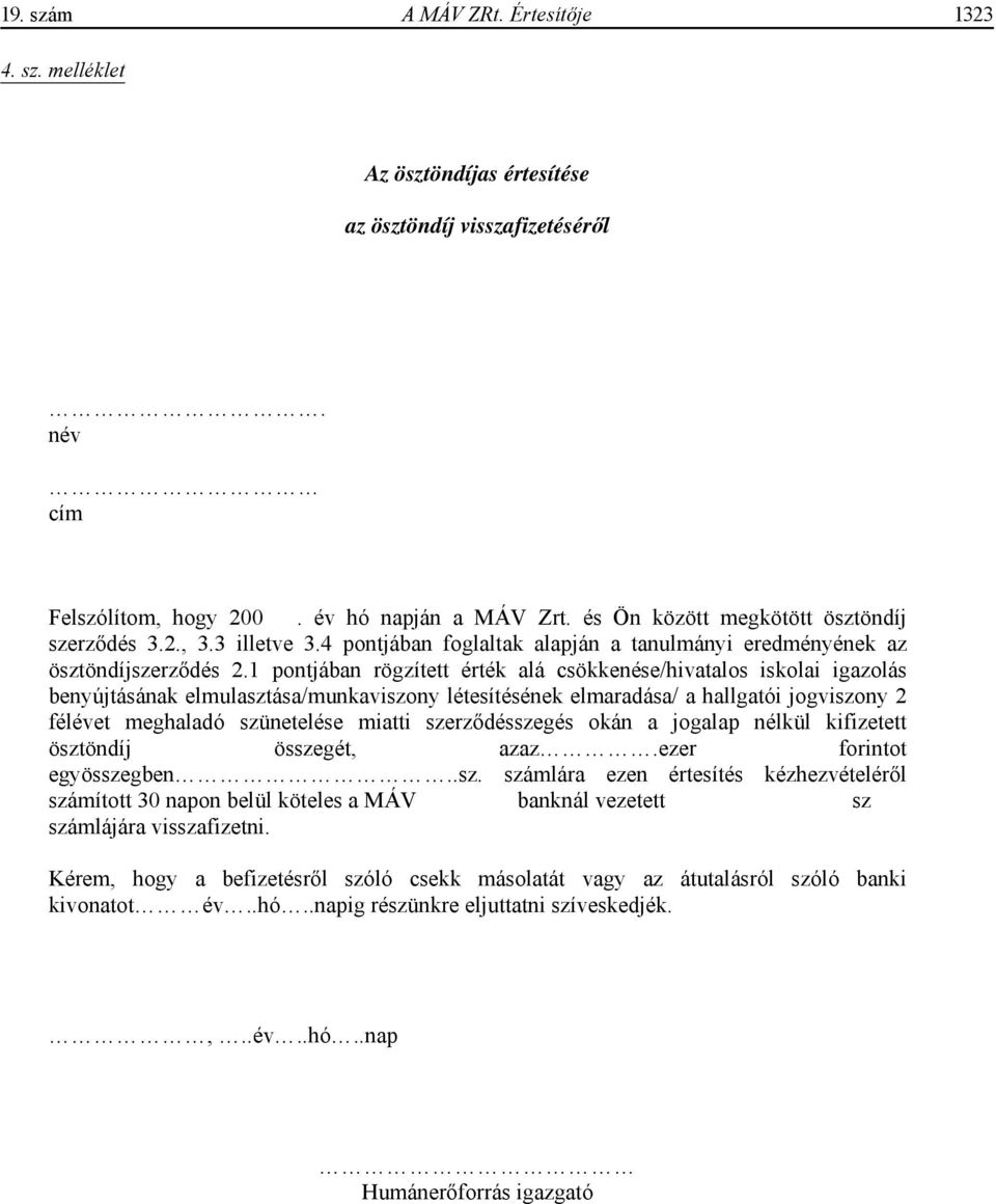 1 pontjában rögzített érték alá csökkenése/hivatalos iskolai igazolás benyújtásának elmulasztása/munkaviszony létesítésének elmaradása/ a hallgatói jogviszony 2 félévet meghaladó szünetelése miatti