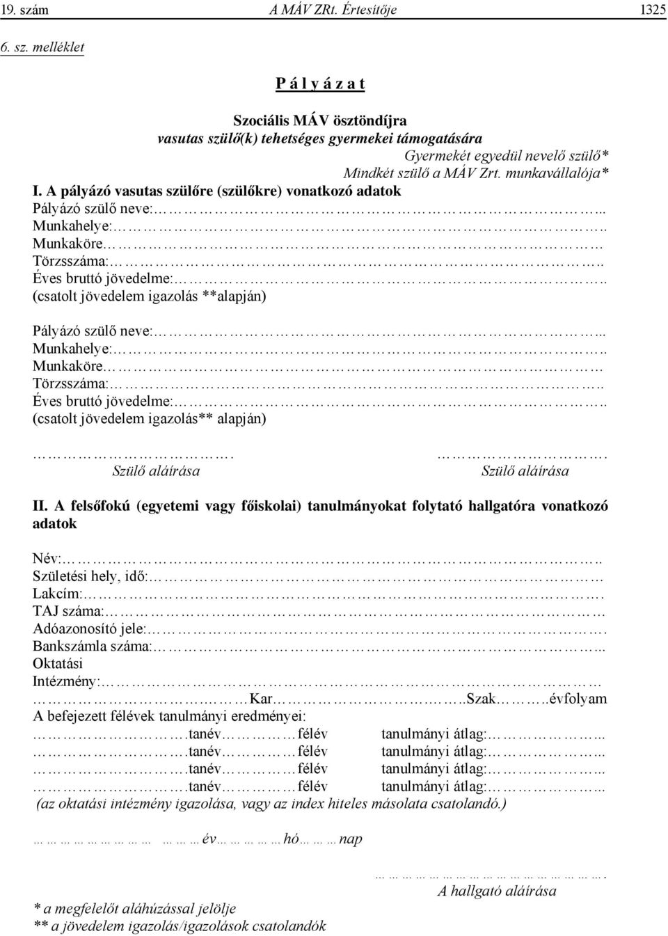 . (csatolt jövedelem igazolás **alapján) Pályázó szül neve:... Munkahelye:.. Munkaköre Törzsszáma:.. Éves bruttó jövedelme:.. (csatolt jövedelem igazolás** alapján). Szül aláírása. Szül aláírása II.
