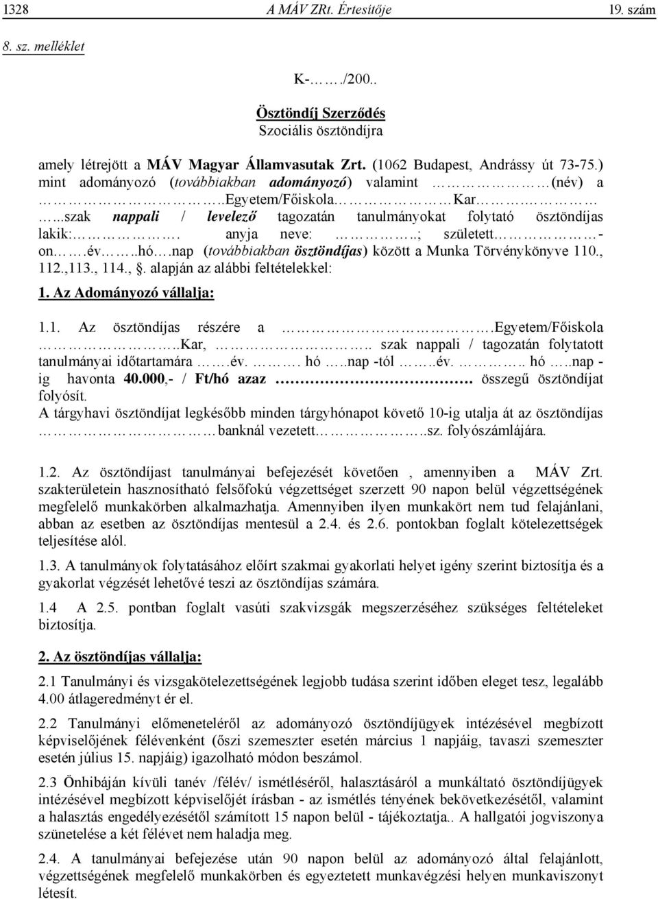anyja neve:..; született - on.év..hó.nap (továbbiakban ösztöndíjas) között a Munka Törvénykönyve 110., 112.,113., 114.,. alapján az alábbi feltételekkel: 1. Az Adományozó vállalja: 1.1. Az ösztöndíjas részére a.
