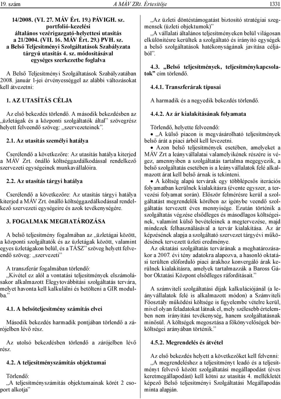 AZ UTASÍTÁS CÉLJA Az első bekezdés törlendő. A második bekezdésben az üzletágak és a központi szolgáltatók által szövegrész helyett felveendő szöveg: szervezeteinek. 2.1.
