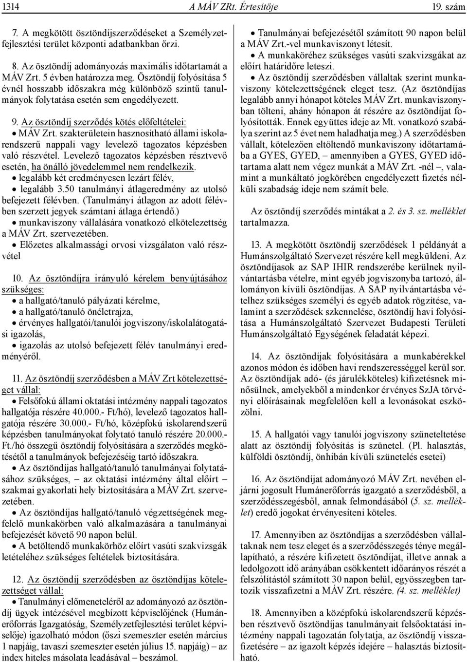 szakterületein hasznosítható állami iskolarendszerű nappali vagy levelező tagozatos képzésben való részvétel. Levelező tagozatos képzésben résztvevő esetén, ha önálló jövedelemmel nem rendelkezik.