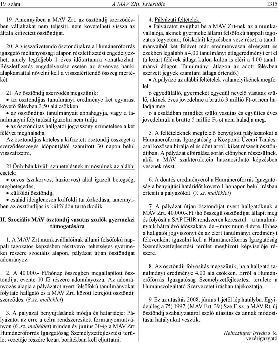 Részletfizetés engedélyezése esetén az érvényes banki alapkamattal növelni kell a visszatérítendő összeg mértékét. 21.