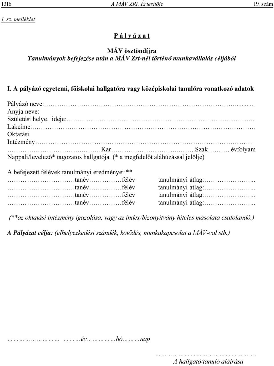 évfolyam Nappali/levelez * tagozatos hallgatója. (* a megfelel t aláhúzással jelölje) A befejezett félévek tanulmányi eredményei:**.tanév félév.tanév félév.tanév félév.tanév félév tanulmányi átlag:.