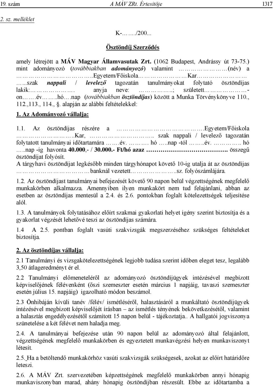 nap (továbbiakban ösztöndíjas) között a Munka Törvénykönyve 110., 112.,113., 114.,. alapján az alábbi feltételekkel: 1. Az Adományozó vállalja: 1.1. Az ösztöndíjas részére a.egyetem/f iskola..kar,.