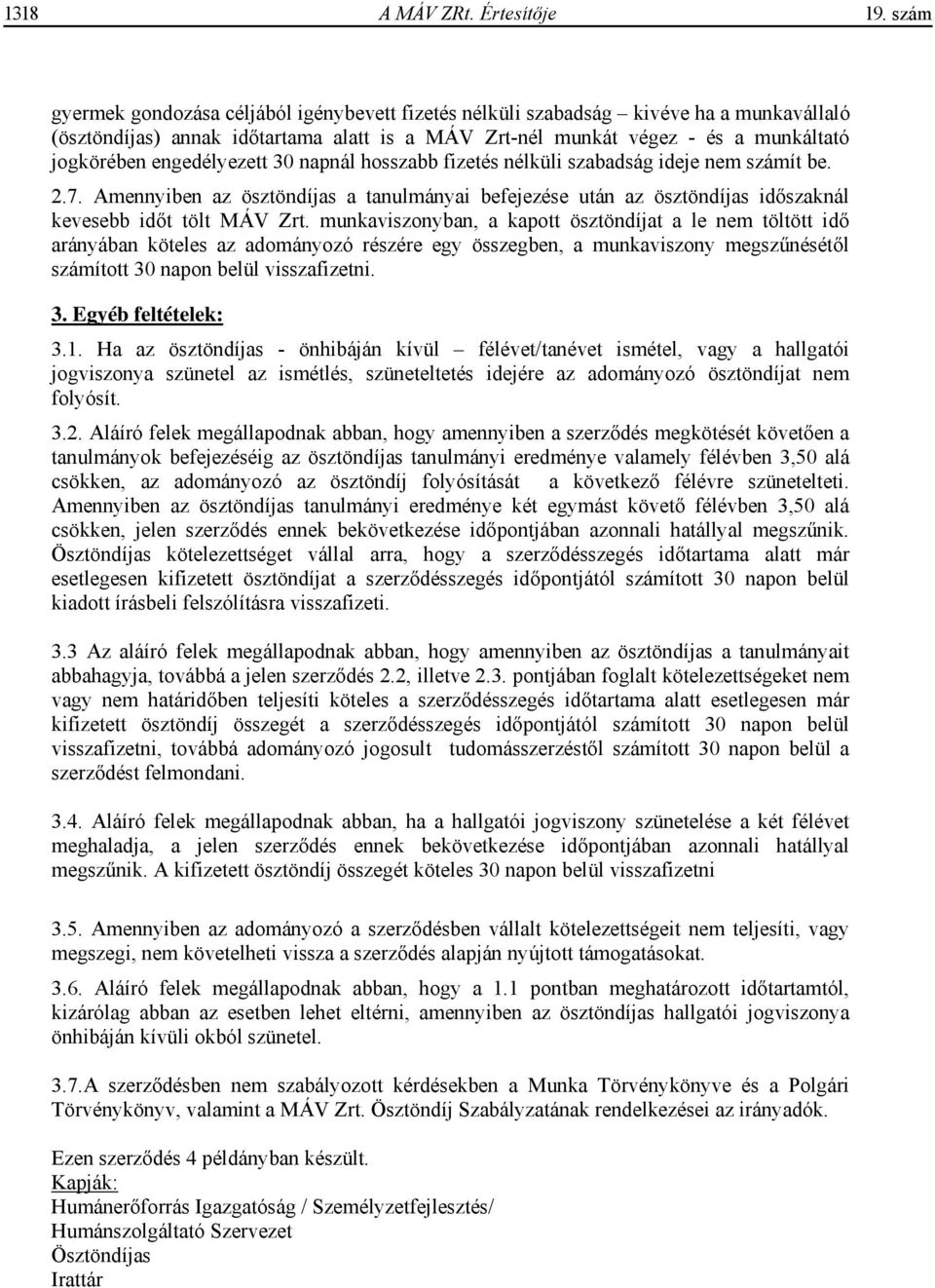 engedélyezett 30 napnál hosszabb fizetés nélküli szabadság ideje nem számít be. 2.7. Amennyiben az ösztöndíjas a tanulmányai befejezése után az ösztöndíjas id szaknál kevesebb id t tölt MÁV Zrt.