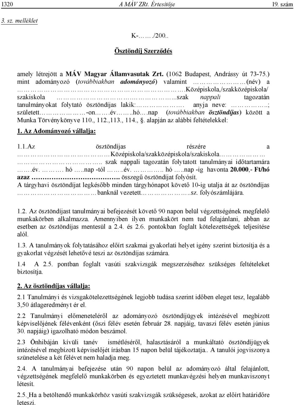 év..hó.nap (továbbiakban ösztöndíjas) között a Munka Törvénykönyve 110., 112.,113., 114.,. alapján az alábbi feltételekkel: 1. Az Adományozó vállalja: 1.1.Az ösztöndíjas részére a Középiskola/szakközépiskola/szakiskola.