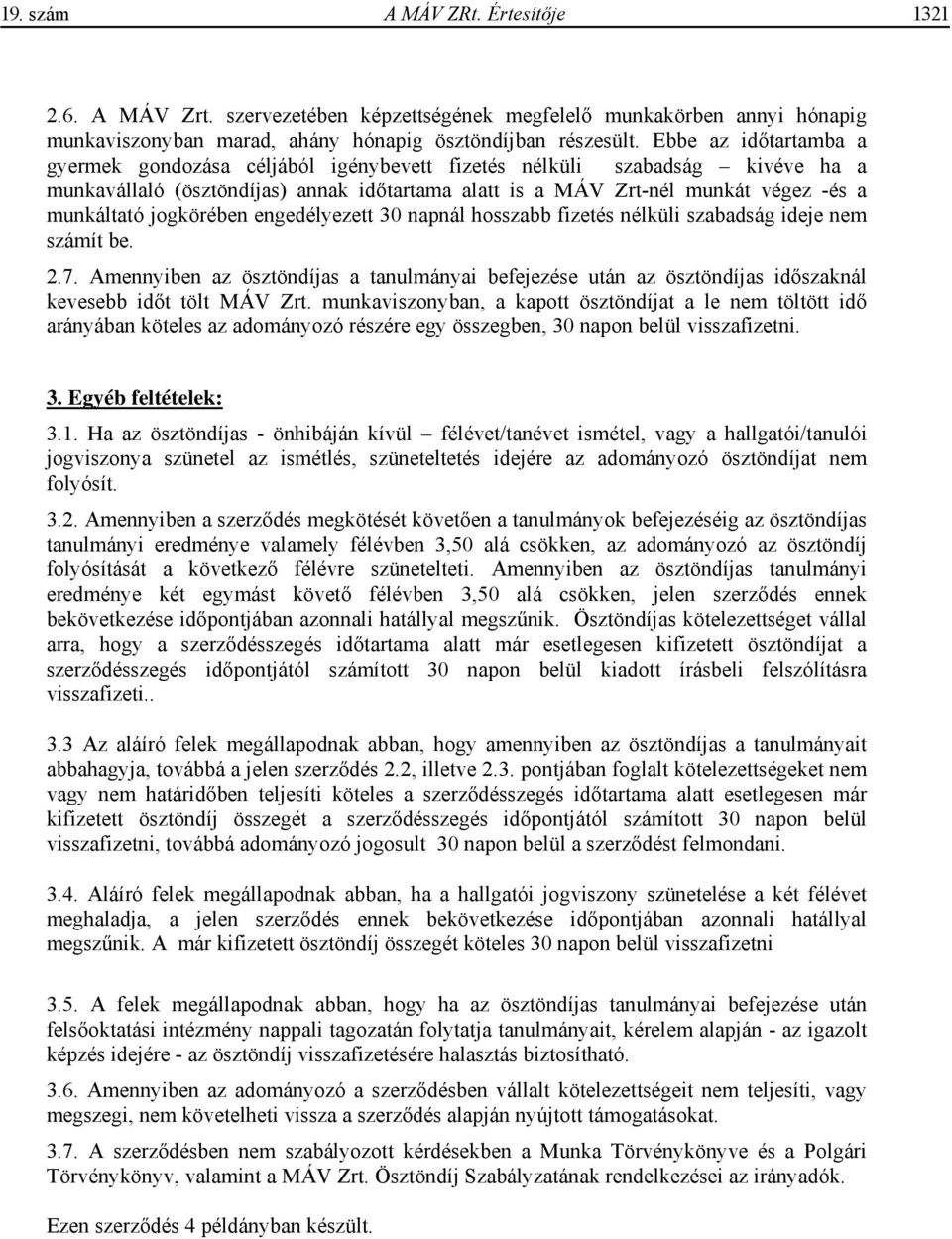 jogkörében engedélyezett 30 napnál hosszabb fizetés nélküli szabadság ideje nem számít be. 2.7.