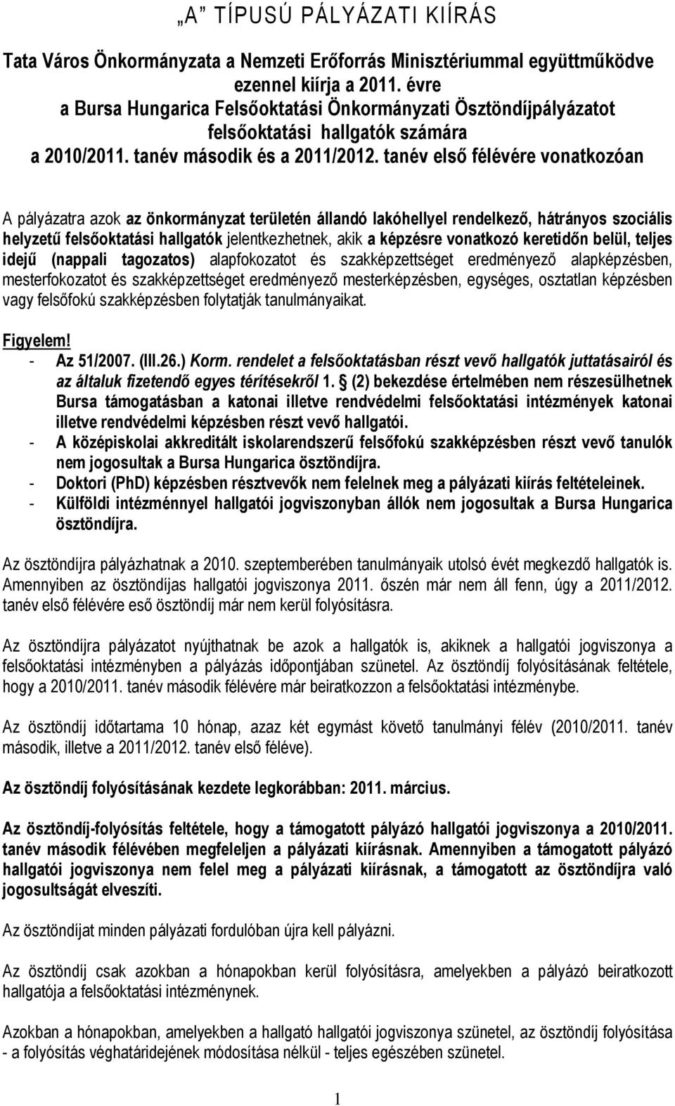 tanév elsı félévére vonatkozóan A pályázatra azok az önkormányzat területén állandó lakóhellyel rendelkezı, hátrányos szociális helyzető felsıoktatási hallgatók jelentkezhetnek, akik a képzésre