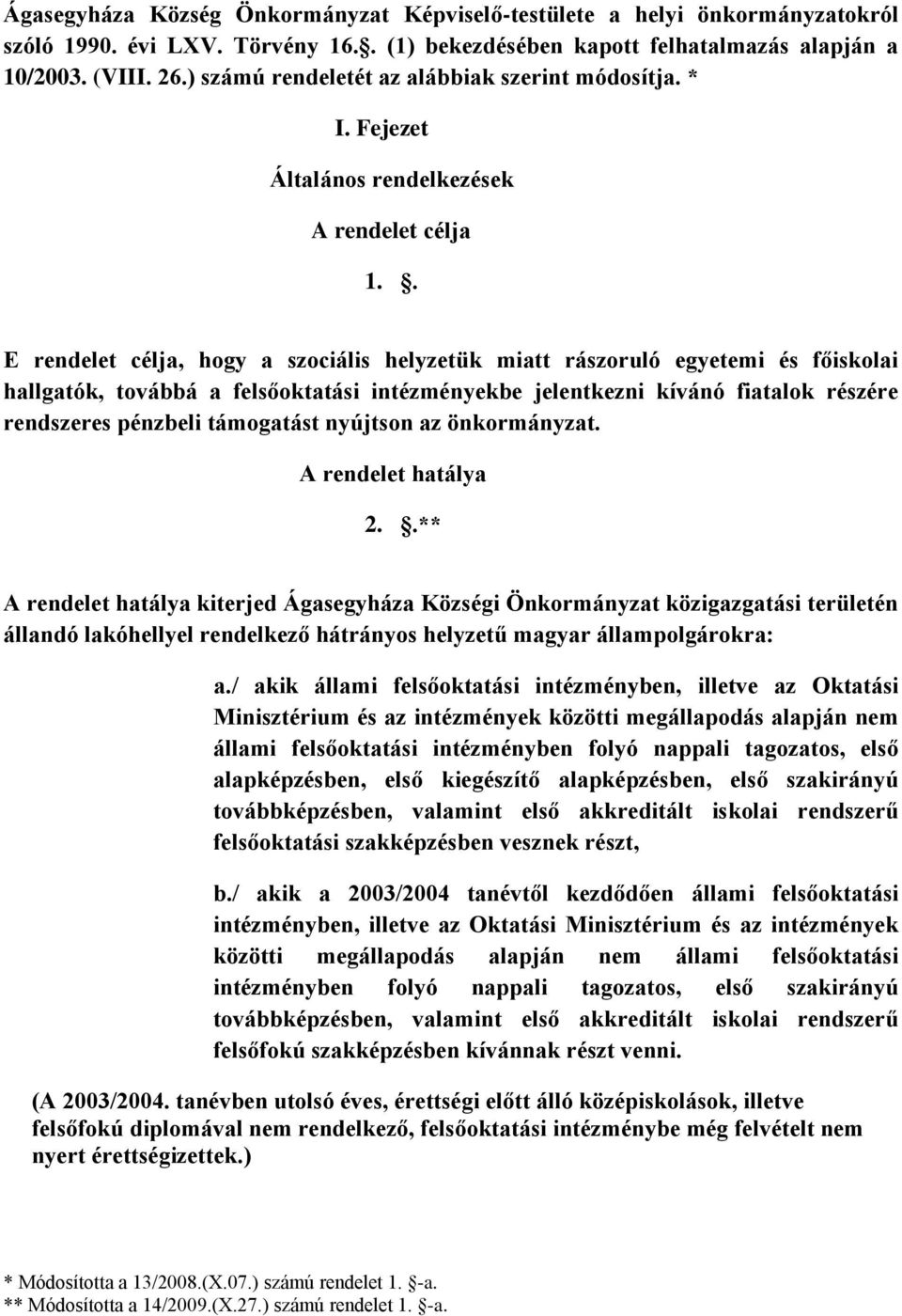 . E rendelet célja, hogy a szociális helyzetük miatt rászoruló egyetemi és főiskolai hallgatók, továbbá a felsőoktatási intézményekbe jelentkezni kívánó fiatalok részére rendszeres pénzbeli