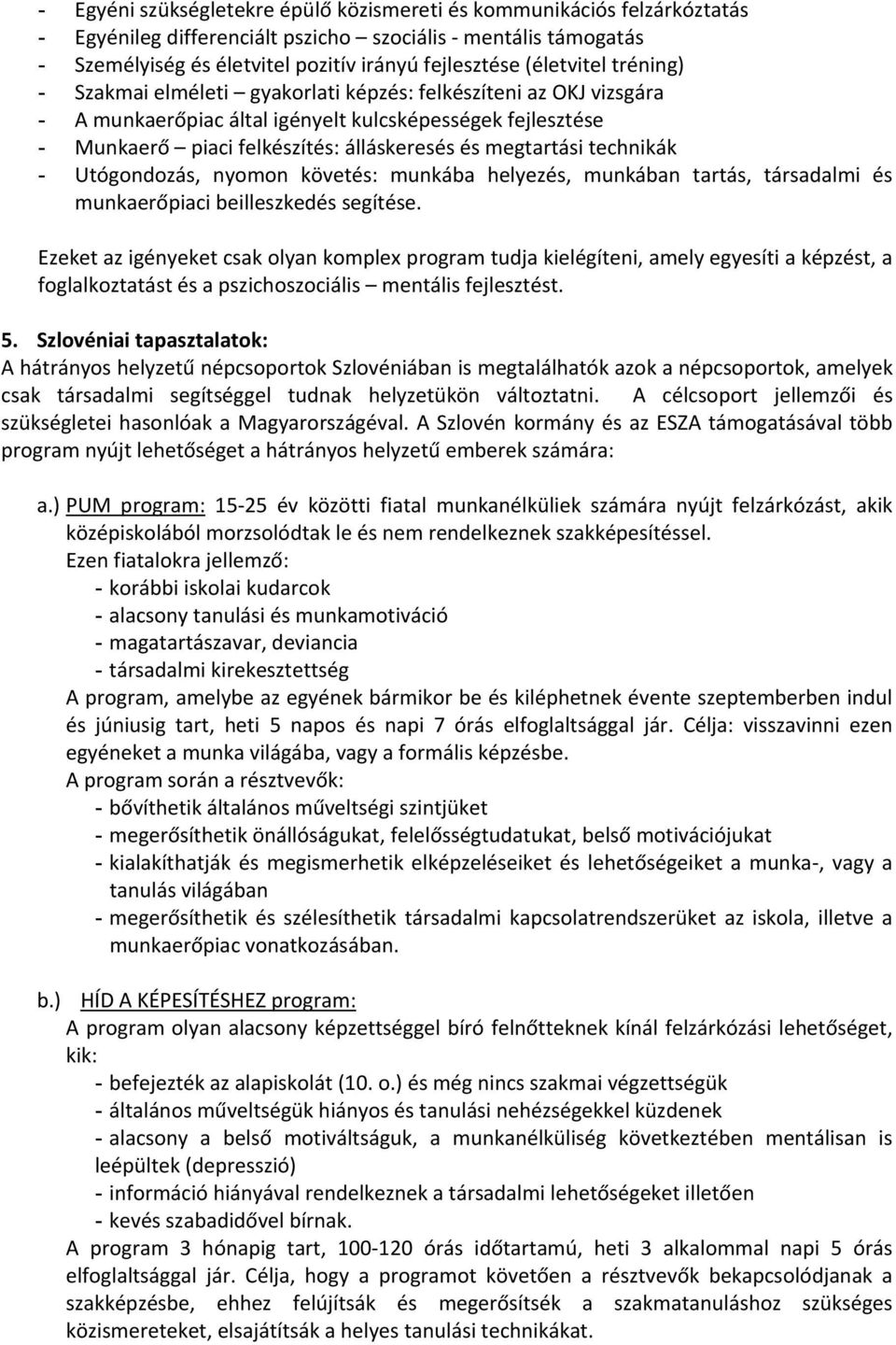 megtartási technikák - Utógondozás, nyomon követés: munkába helyezés, munkában tartás, társadalmi és munkaerőpiaci beilleszkedés segítése.