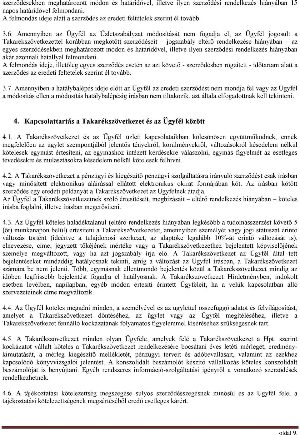 Amennyiben az Ügyfél az Üzletszabályzat módosítását nem fogadja el, az Ügyfél jogosult a Takarékszövetkezettel korábban megkötött szerződéseit jogszabály eltérő rendelkezése hiányában az egyes