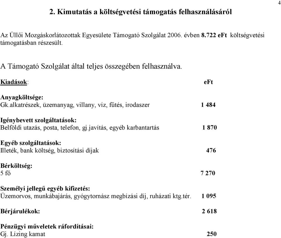 alkatrészek, üzemanyag, villany, víz, főtés, irodaszer 1 484 Igénybevett szolgáltatások: Belföldi utazás, posta, telefon, gj.