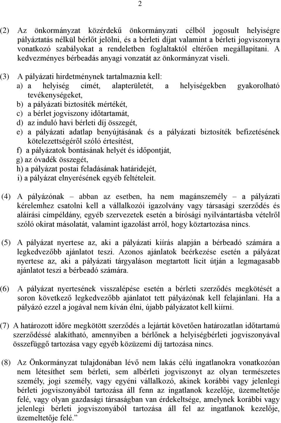 (3) A pályázati hirdetménynek tartalmaznia kell: a) a helyiség címét, alapterületét, a helyiségekben gyakorolható tevékenységeket, b) a pályázati biztosíték mértékét, c) a bérlet jogviszony