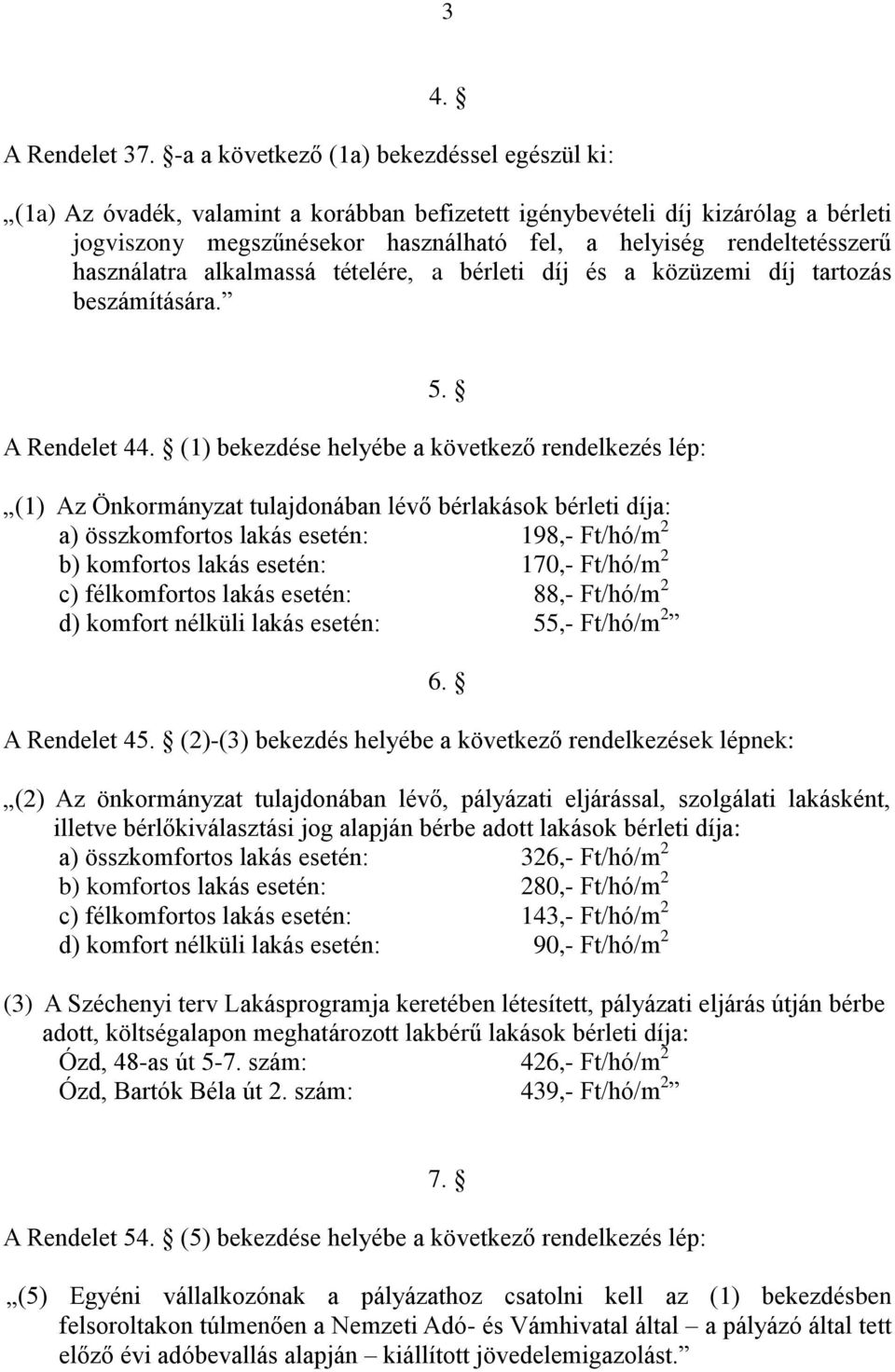 használatra alkalmassá tételére, a bérleti díj és a közüzemi díj tartozás beszámítására. 5. A Rendelet 44.