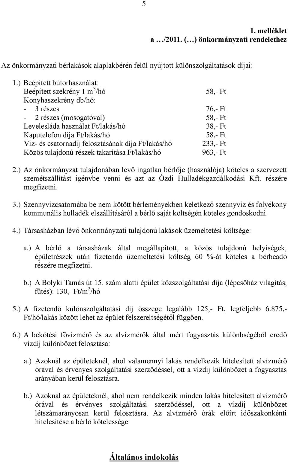 Ft/lakás/hó 58,- Ft Víz- és csatornadíj felosztásának díja Ft/lakás/hó 233,- Ft Közös tulajdonú részek takarítása Ft/lakás/hó 963,- Ft 2.