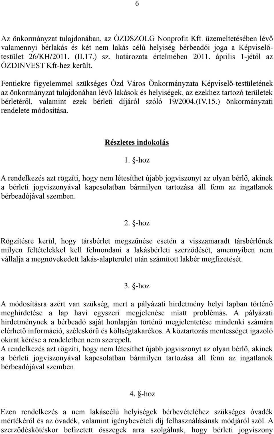 Fentiekre figyelemmel szükséges Ózd Város Önkormányzata Képviselő-testületének az önkormányzat tulajdonában lévő lakások és helyiségek, az ezekhez tartozó területek bérletéről, valamint ezek bérleti