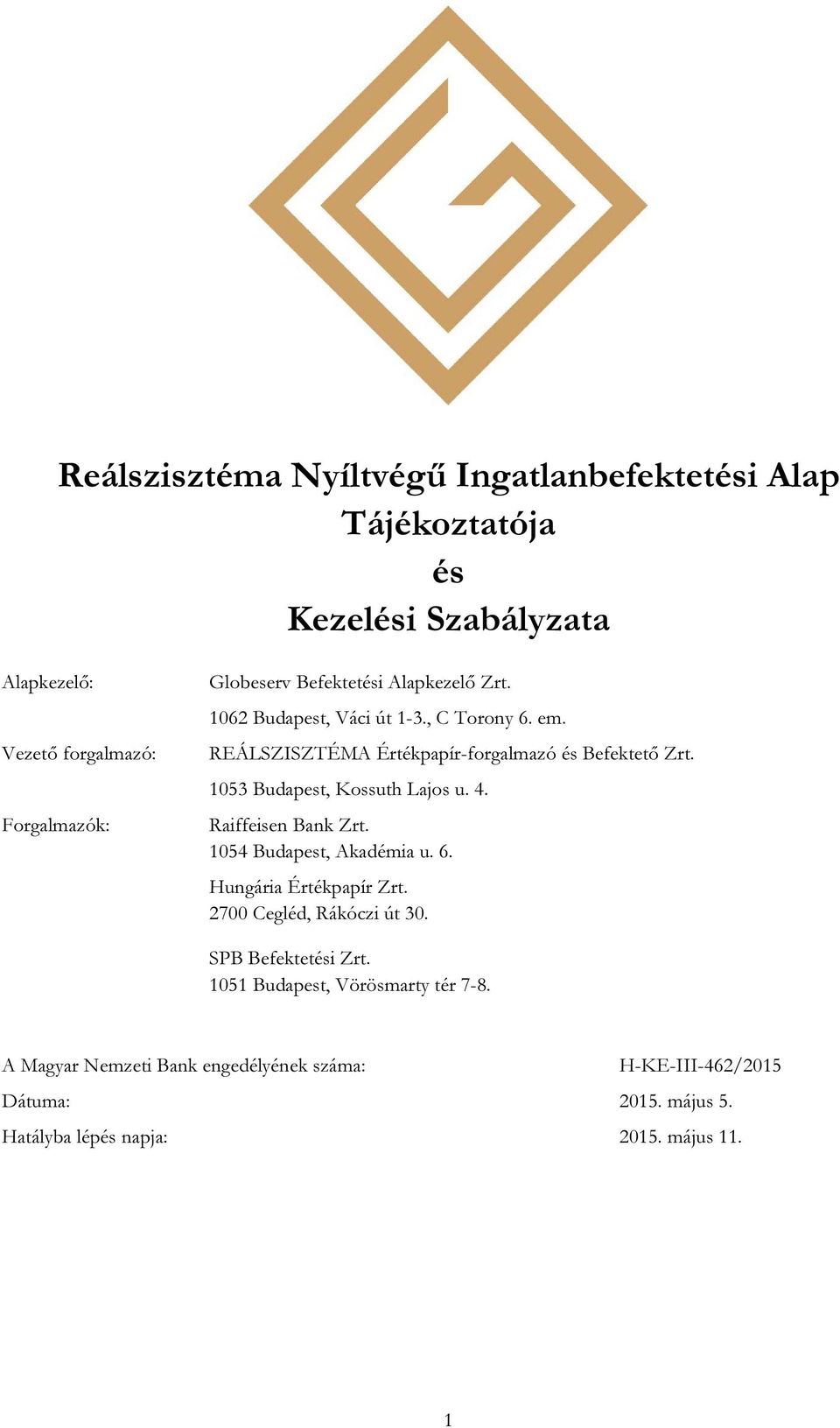 1053 Budapest, Kossuth Lajos u. 4. Raiffeisen Bank Zrt. 1054 Budapest, Akadémia u. 6. Hungária Értékpapír Zrt. 2700 Cegléd, Rákóczi út 30.