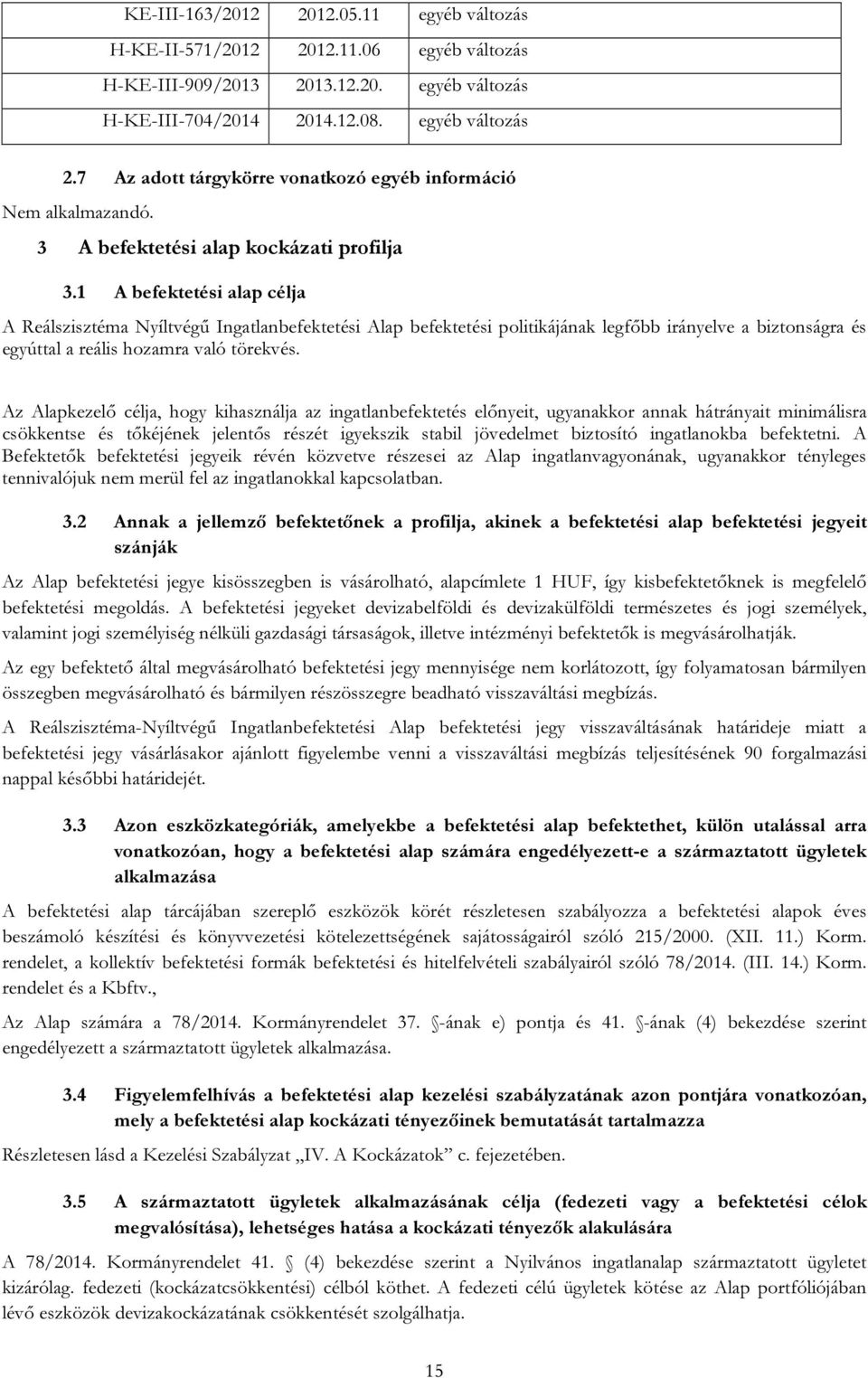 1 A befektetési alap célja A Reálszisztéma Nyíltvégű Ingatlanbefektetési Alap befektetési politikájának legfőbb irányelve a biztonságra és egyúttal a reális hozamra való törekvés.