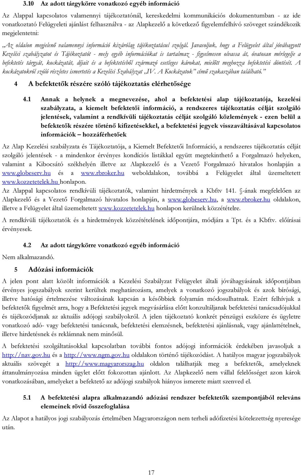 Javasoljuk, hogy a Felügyelet által jóváhagyott Kezelési szabályzatot és Tájékoztatót - mely egyéb információkat is tartalmaz - figyelmesen olvassa át, óvatosan mérlegelje a befektetés tárgyát,