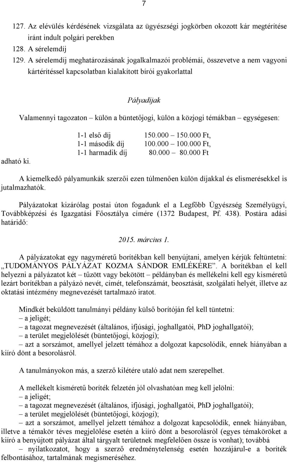 közjogi témákban egységesen: adható ki. 1-1 első díj 150.000 150.000 Ft, 1-1 második díj 100.000 100.000 Ft, 1-1 harmadik díj 80.000 80.