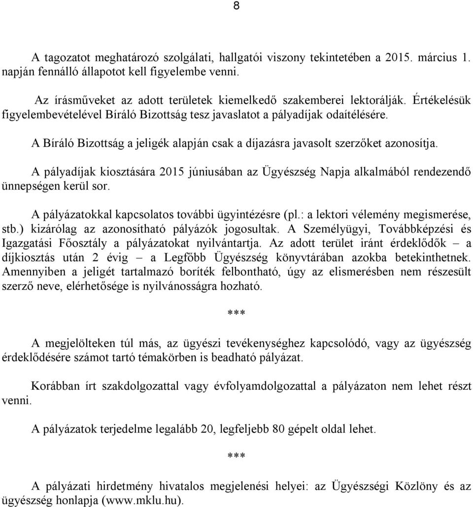 A Bíráló Bizottság a jeligék alapján csak a díjazásra javasolt szerzőket azonosítja. A pályadíjak kiosztására 2015 júniusában az Ügyészség Napja alkalmából rendezendő ünnepségen kerül sor.