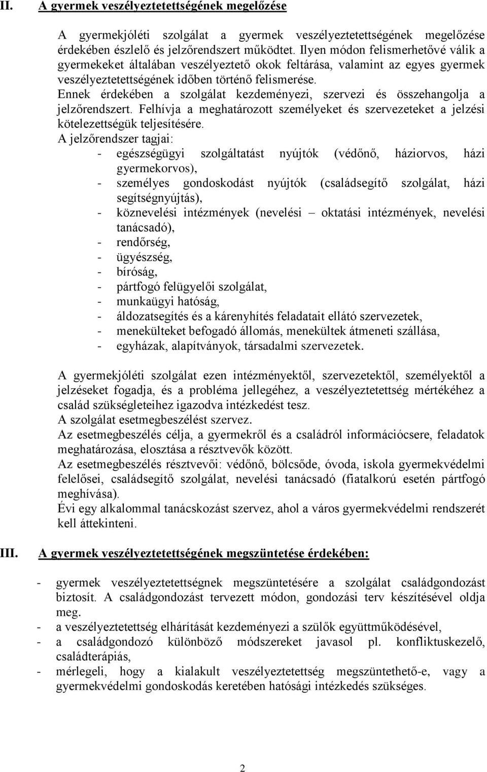 Ennek érdekében a szolgálat kezdeményezi, szervezi és összehangolja a jelzőrendszert. Felhívja a meghatározott személyeket és szervezeteket a jelzési kötelezettségük teljesítésére.