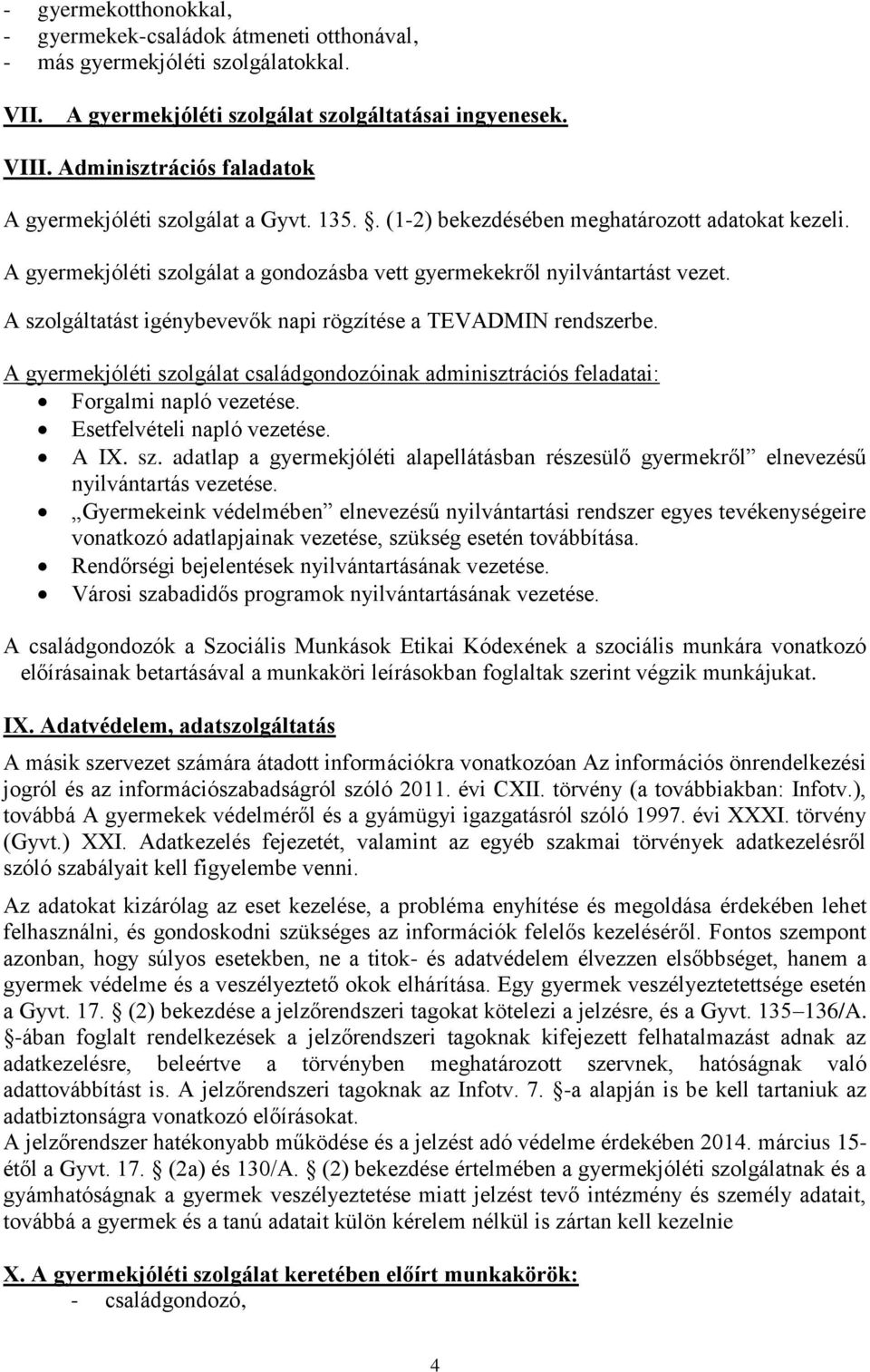 A szolgáltatást igénybevevők napi rögzítése a TEVADMIN rendszerbe. A gyermekjóléti szolgálat családgondozóinak adminisztrációs feladatai: Forgalmi napló vezetése. Esetfelvételi napló vezetése. A IX.