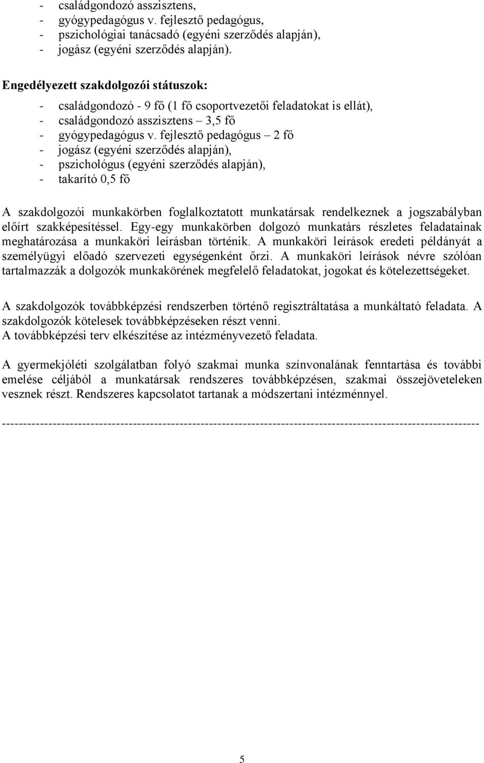 fejlesztő pedagógus 2 fő - jogász (egyéni szerződés alapján), - pszichológus (egyéni szerződés alapján), - takarító 0,5 fő A szakdolgozói munkakörben foglalkoztatott munkatársak rendelkeznek a