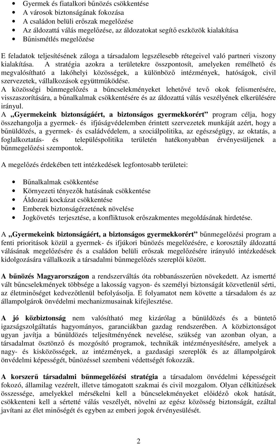 A stratégia azokra a területekre összpontosít, amelyeken remélhetı és megvalósítható a lakóhelyi közösségek, a különbözı intézmények, hatóságok, civil szervezetek, vállalkozások együttmőködése.