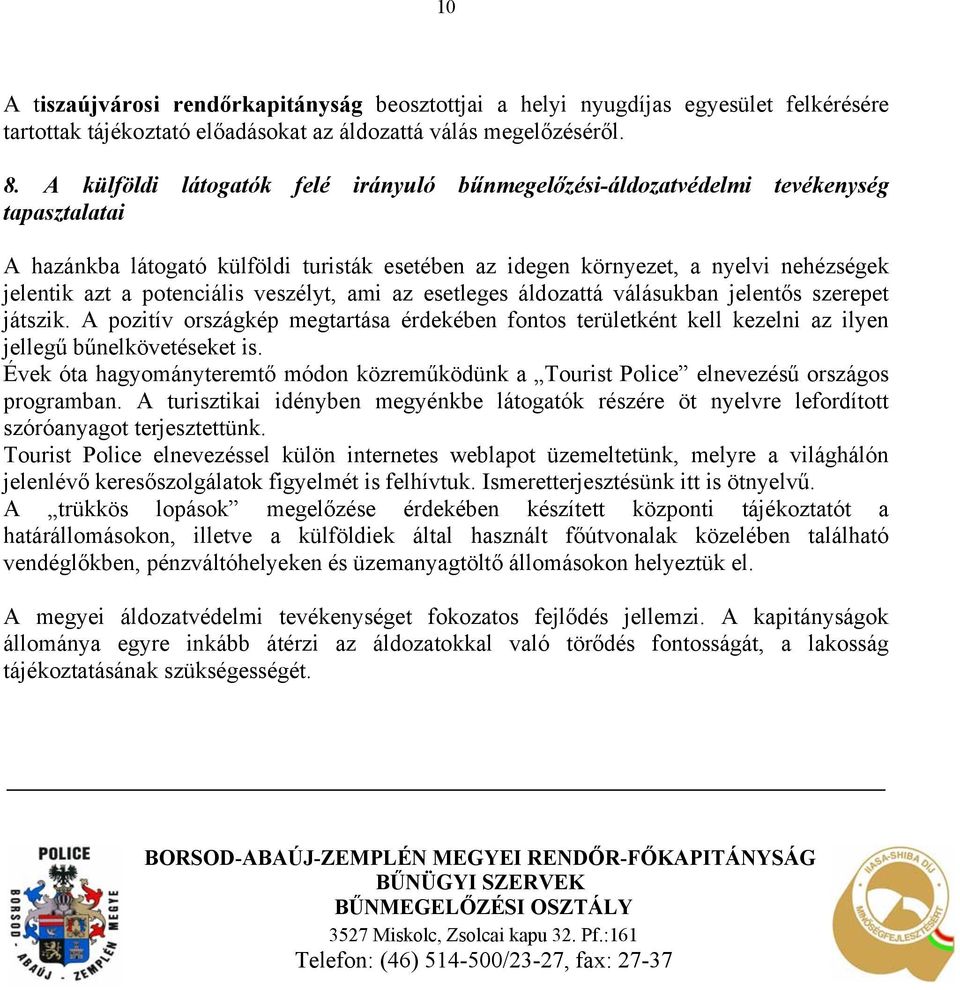 potenciális veszélyt, ami az esetleges áldozattá válásukban jelentős szerepet játszik. A pozitív országkép megtartása érdekében fontos területként kell kezelni az ilyen jellegű bűnelkövetéseket is.