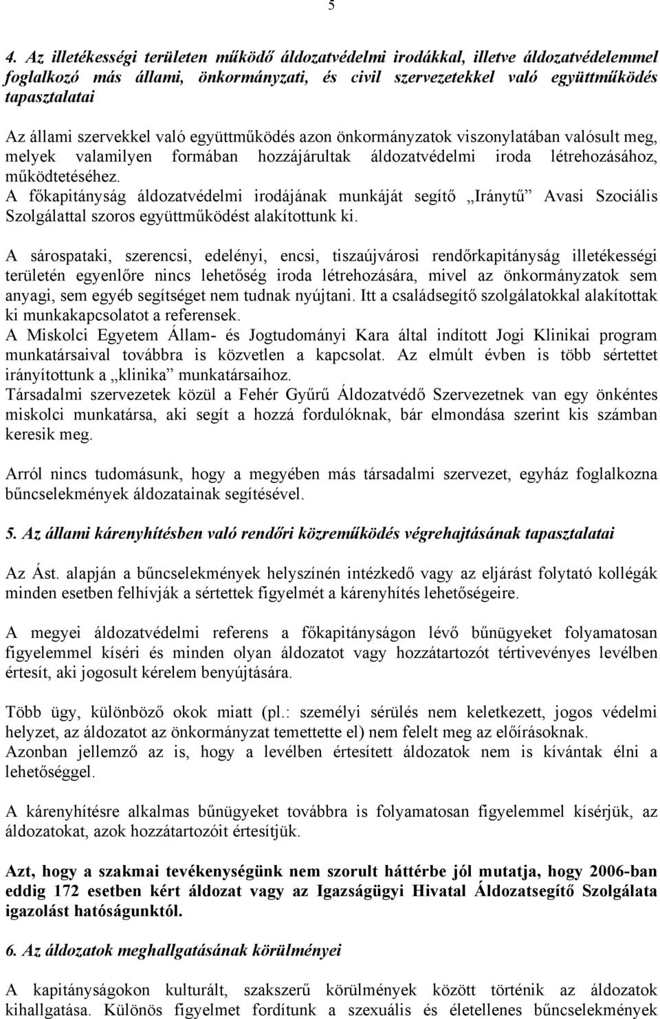 A főkapitányság áldozatvédelmi irodájának munkáját segítő Iránytű Avasi Szociális Szolgálattal szoros együttműködést alakítottunk ki.