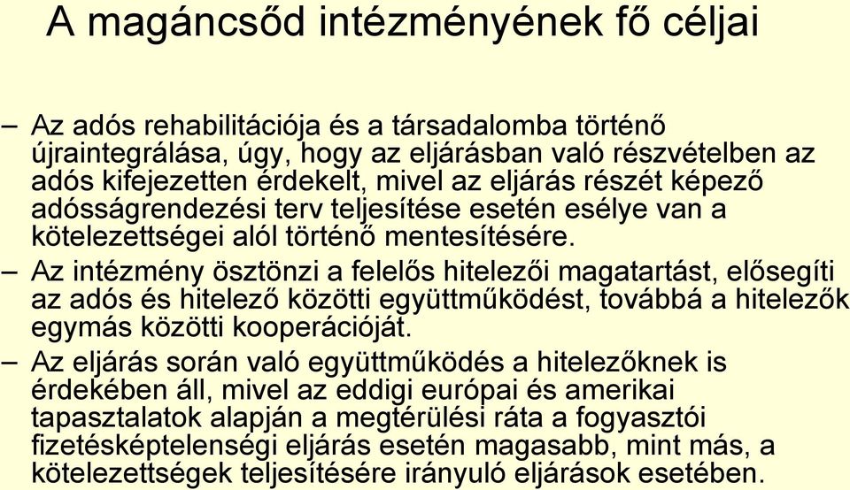 Az intézmény ösztönzi a felelős hitelezői magatartást, elősegíti az adós és hitelező közötti együttműködést, továbbá a hitelezők egymás közötti kooperációját.